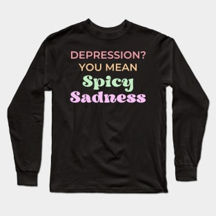 Depression? You Mean Spicy Sadness Long Sleeve T-Shirt
